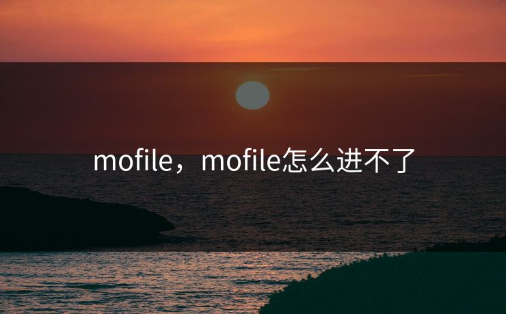 mofile，mofile怎么进不了