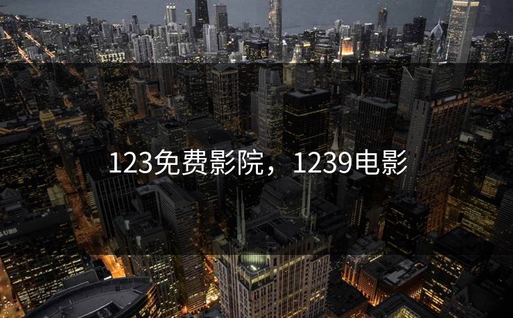 123免费影院，1239电影